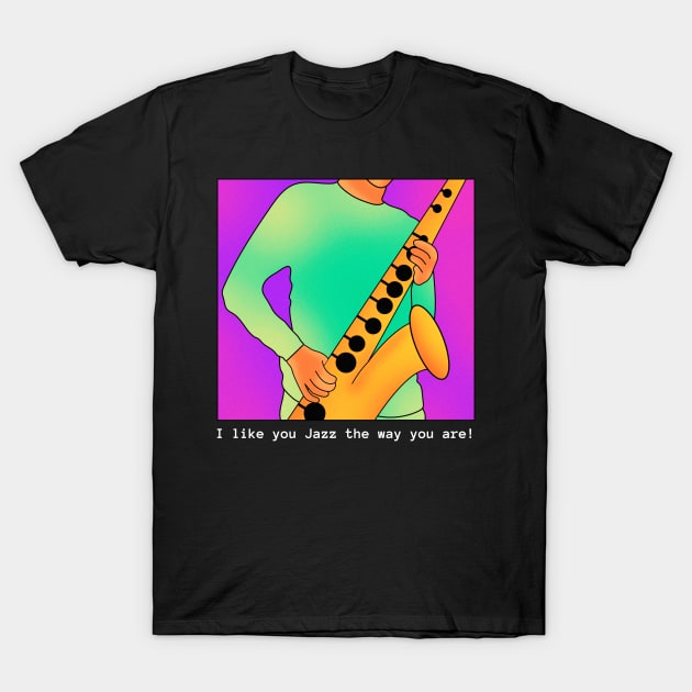 I Like You Jazz the Way You Are! T-Shirt by TayaDesign